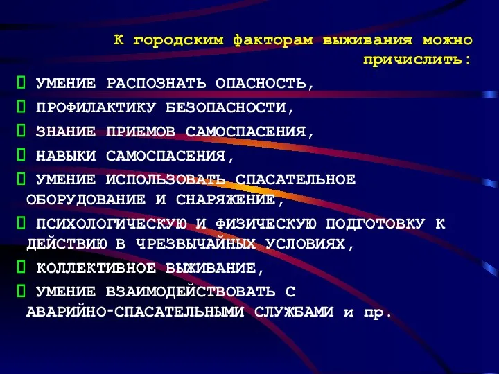 К городским факторам выживания можно причислить: УМЕНИЕ РАСПОЗНАТЬ ОПАСНОСТЬ, ПРОФИЛАКТИКУ БЕЗОПАСНОСТИ,