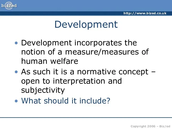 Development Development incorporates the notion of a measure/measures of human welfare