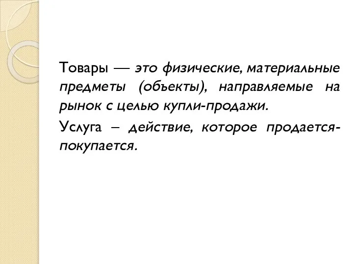 Товары — это физические, материальные предметы (объекты), направляемые на рынок с