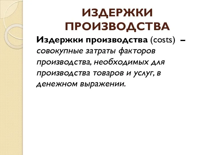 ИЗДЕРЖКИ ПРОИЗВОДСТВА Издержки производства (costs) – совокупные затраты факторов производства, необходимых