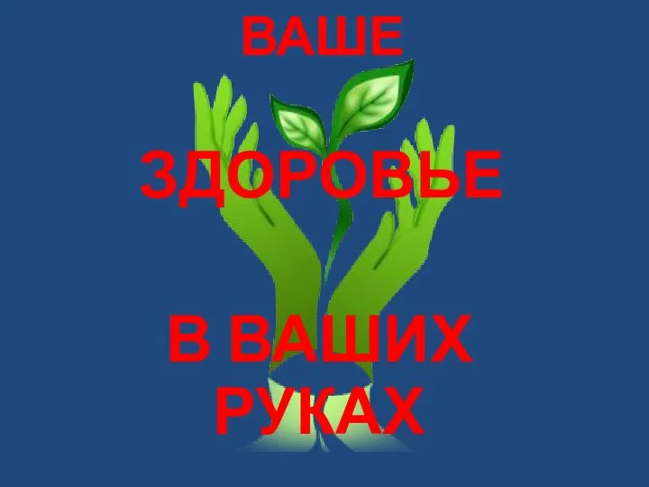 ЗДОРОВЬЕ В ВАШИХ РУКАХ ВАШЕ