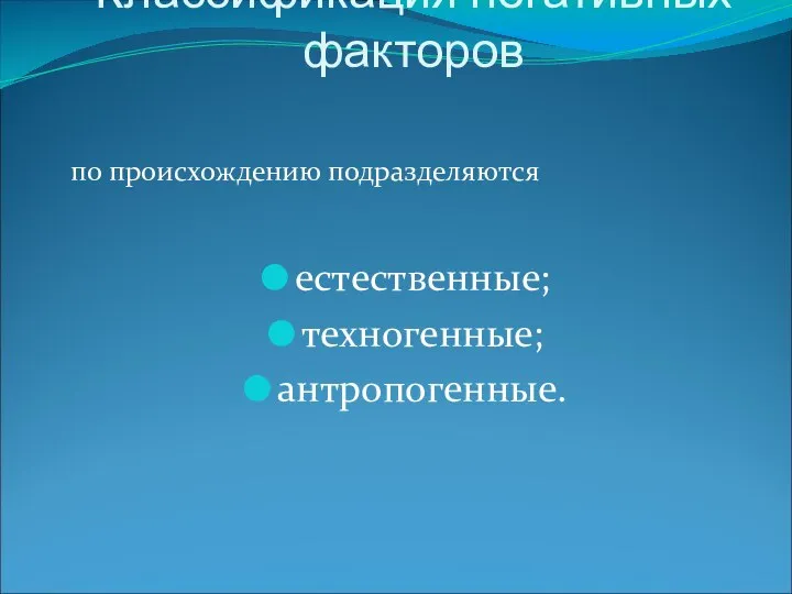 Классификация негативных факторов по происхождению подразделяются естественные; техногенные; антропогенные.