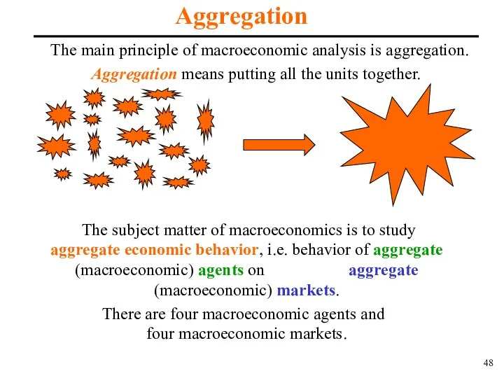 The main principle of macroeconomic analysis is aggregation. Aggregation means putting