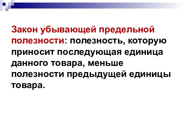 Закон убывающей предельной полезности: полезность, которую приносит последующая единица данного товара, меньше полезности предыдущей единицы товара.