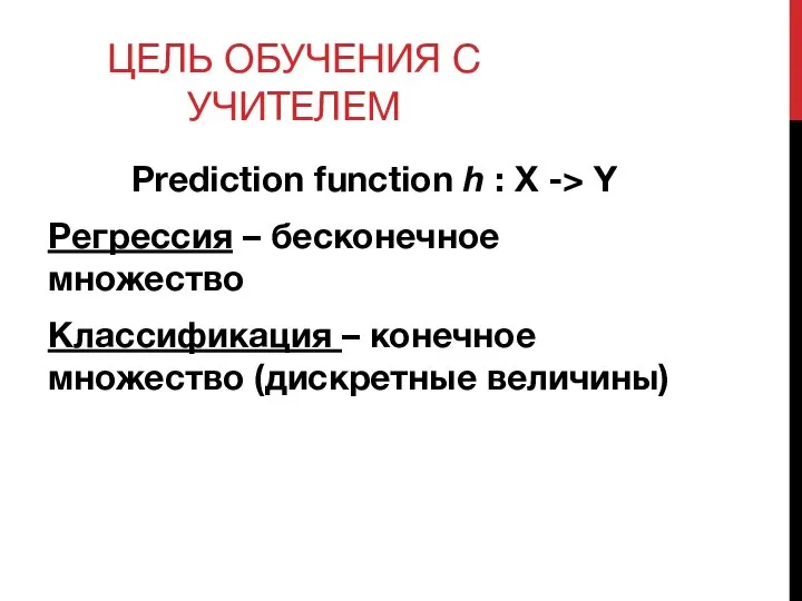 ЦЕЛЬ ОБУЧЕНИЯ С УЧИТЕЛЕМ Prediction function h : X -> Y