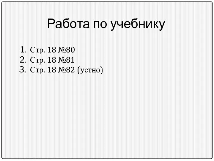 Работа по учебнику Стр. 18 №80 Стр. 18 №81 Стр. 18 №82 (устно)