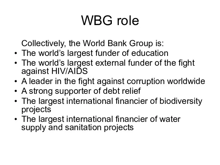 WBG role Collectively, the World Bank Group is: The world’s largest