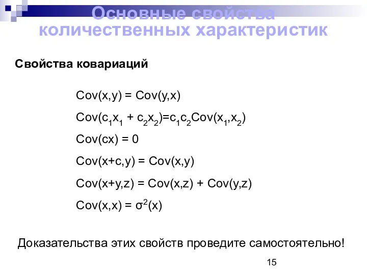 Основные свойства количественных характеристик Свойства ковариаций Cov(x,y) = Cov(y,x) Cov(c1x1 +