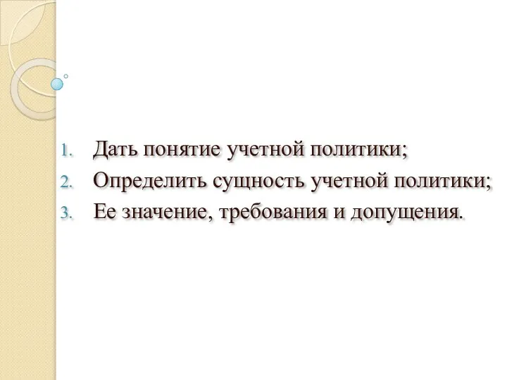 Задачи исследования: Дать понятие учетной политики; Определить сущность учетной политики; Ее значение, требования и допущения.