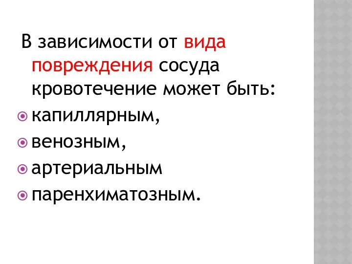 В зависимости от вида повреждения сосуда кровотечение может быть: капиллярным, венозным, артериальным паренхиматозным.