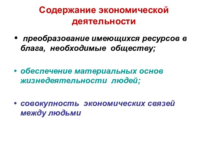 Содержание экономической деятельности преобразование имеющихся ресурсов в блага, необходимые обществу; обеспечение