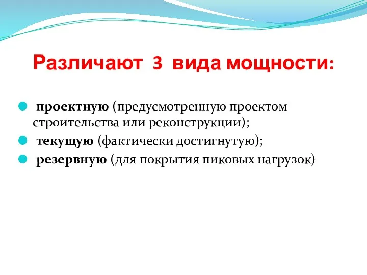 Различают 3 вида мощности: проектную (предусмотренную проектом строительства или реконструкции); текущую