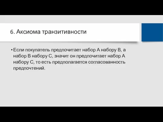 6. Аксиома транзитивности Если покупатель предпочитает набор А набору В, а