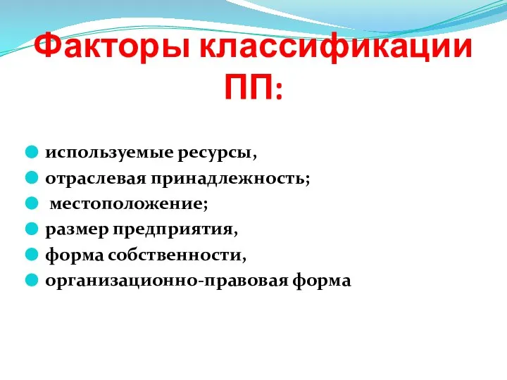 Факторы классификации ПП: используемые ресурсы, отраслевая принадлежность; местоположение; размер предприятия, форма собственности, организационно-правовая форма