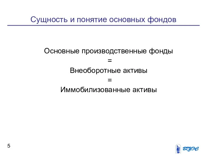 Сущность и понятие основных фондов Основные производственные фонды = Внеоборотные активы = Иммобилизованные активы