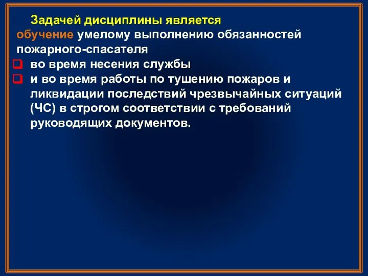 Задачей дисциплины является обучение умелому выполнению обязанностей пожарного-спасателя во время несения