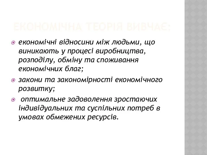 ЕКОНОМІЧНА ТЕОРІЯ ВИВЧАЄ: економічні відносини між людьми, що виникають у процесі