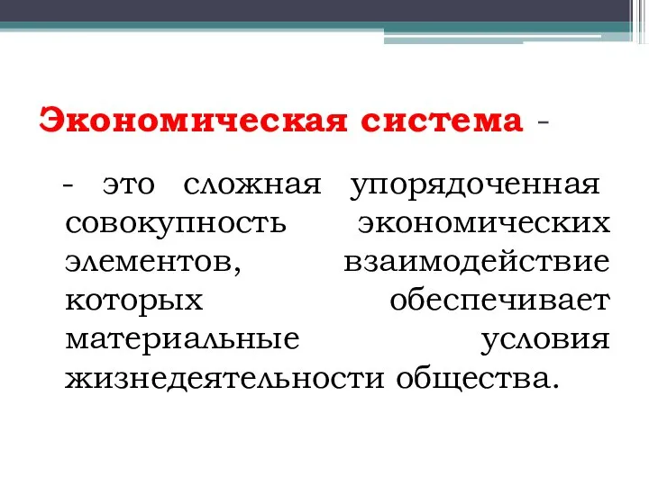 Экономическая система - - это сложная упорядоченная совокупность экономических элементов, взаимодействие