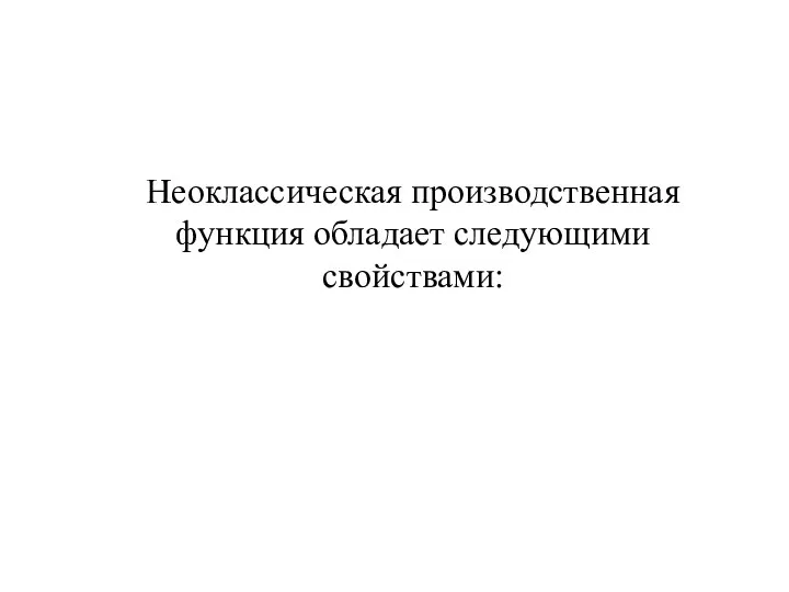 Неоклассическая производственная функция обладает следующими свойствами: