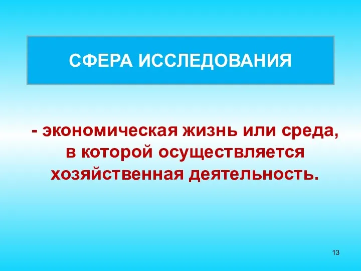 СФЕРА ИССЛЕДОВАНИЯ - экономическая жизнь или среда, в которой осуществляется хозяйственная деятельность.