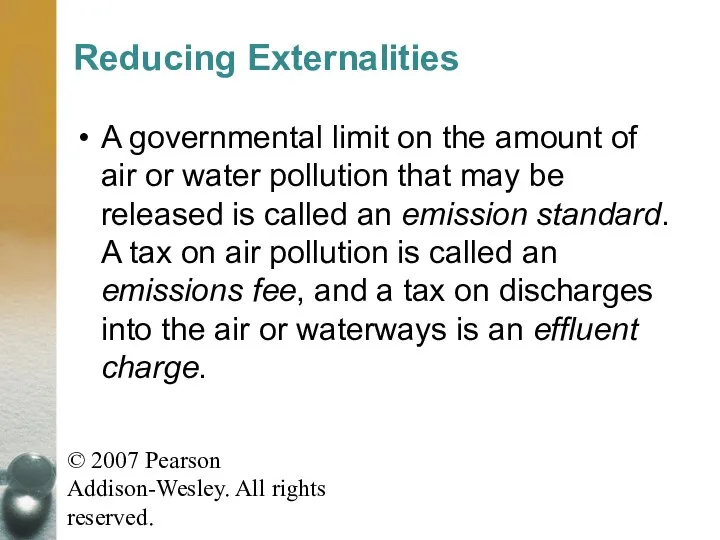 © 2007 Pearson Addison-Wesley. All rights reserved. Reducing Externalities A governmental