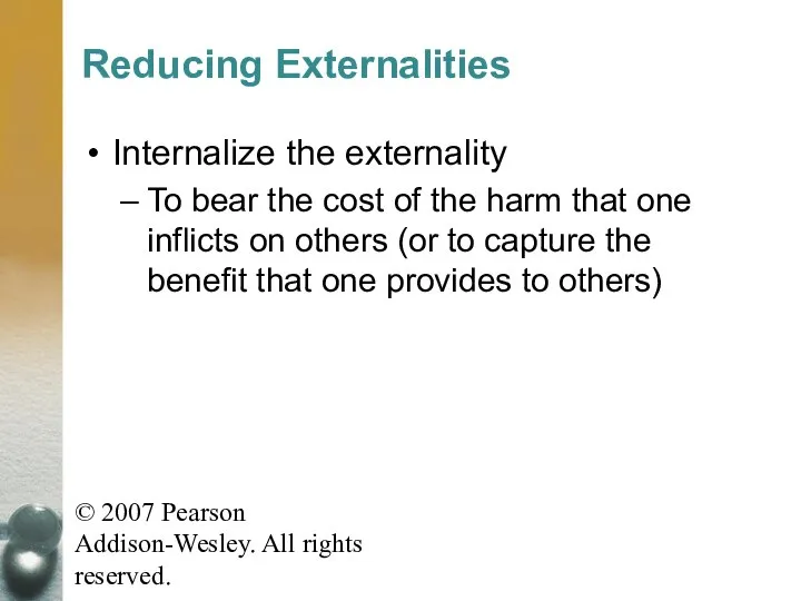 © 2007 Pearson Addison-Wesley. All rights reserved. Reducing Externalities Internalize the