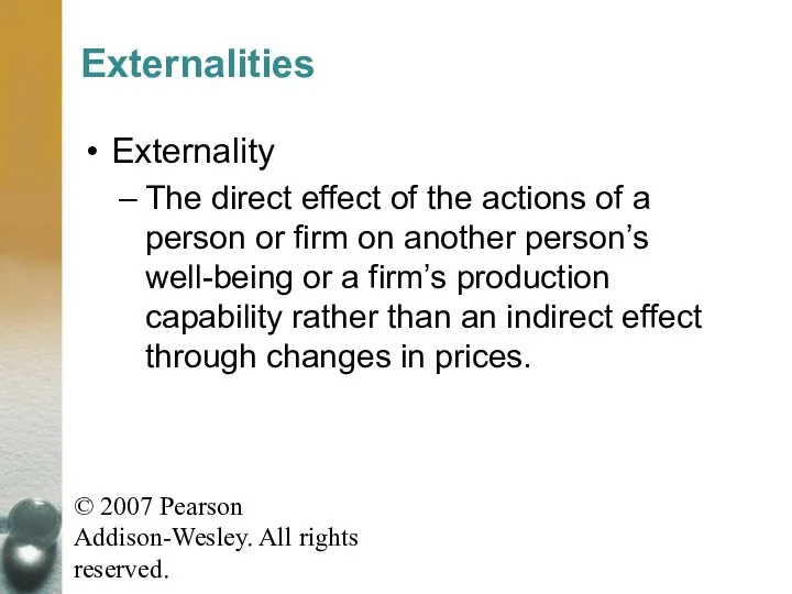 © 2007 Pearson Addison-Wesley. All rights reserved. Externalities Externality The direct