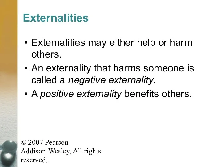 © 2007 Pearson Addison-Wesley. All rights reserved. Externalities Externalities may either