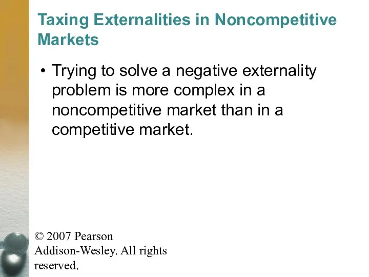 © 2007 Pearson Addison-Wesley. All rights reserved. Taxing Externalities in Noncompetitive