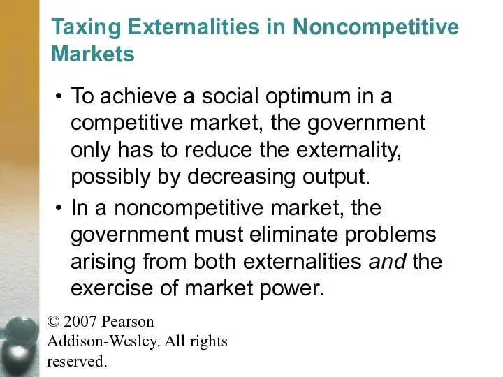 © 2007 Pearson Addison-Wesley. All rights reserved. Taxing Externalities in Noncompetitive