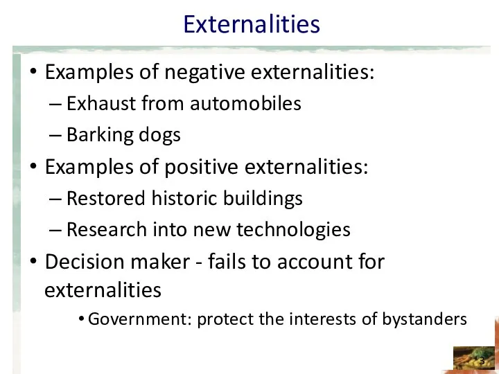 Externalities Examples of negative externalities: Exhaust from automobiles Barking dogs Examples