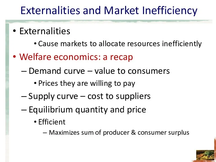 Externalities and Market Inefficiency Externalities Cause markets to allocate resources inefficiently