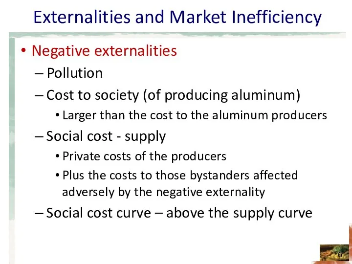 Externalities and Market Inefficiency Negative externalities Pollution Cost to society (of