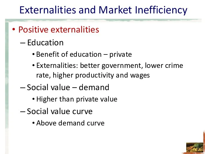 Externalities and Market Inefficiency Positive externalities Education Benefit of education –