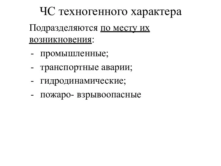 ЧС техногенного характера Подразделяются по месту их возникновения: промышленные; транспортные аварии; гидродинамические; пожаро- взрывоопасные