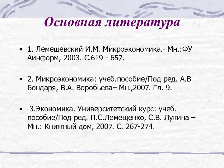 Основная литература 1. Лемешевский И.М. Микроэкономика.- Мн.:ФУ Аинформ, 2003. С.619 -