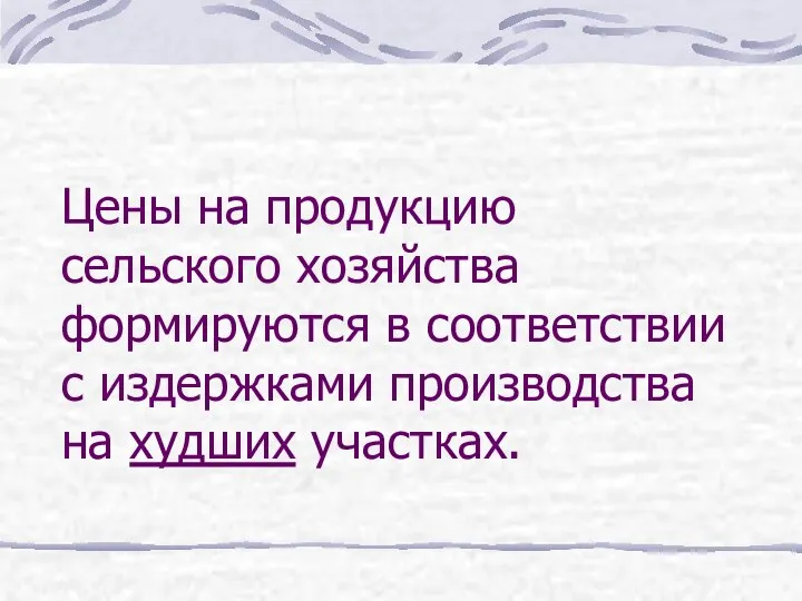 Цены на продукцию сельского хозяйства формируются в соответствии с издержками производства на худших участках.