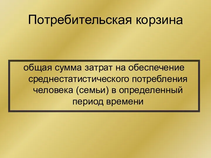 Потребительская корзина общая сумма затрат на обеспечение среднестатистического потребления человека (семьи) в определенный период времени