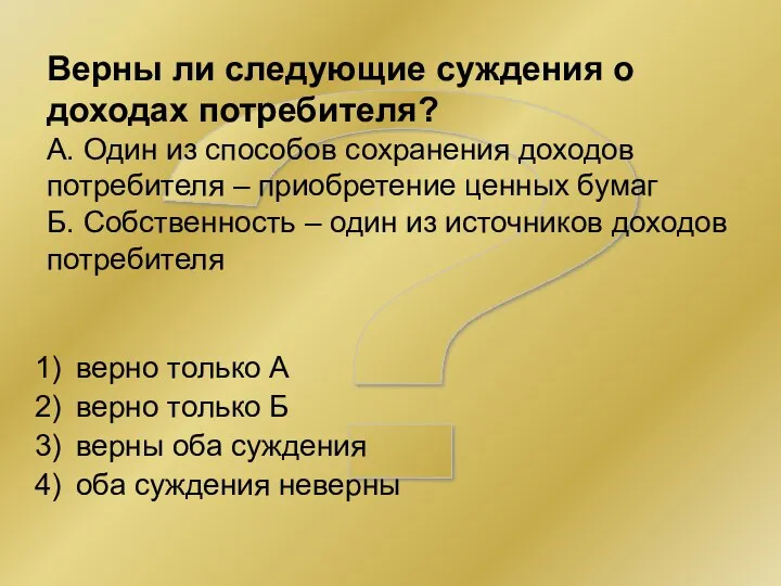 ? Верны ли следующие суждения о доходах потребителя? А. Один из