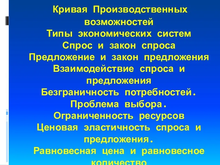 Кривая Производственных возможностей Типы экономических систем Спрос и закон спроса Предложение