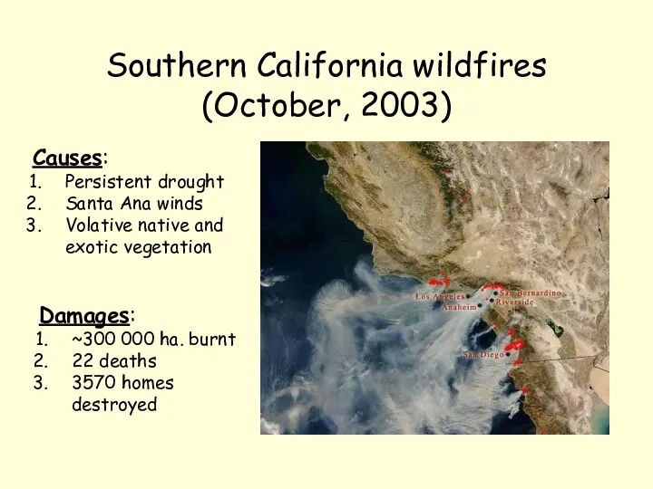 Southern California wildfires (October, 2003) Causes: Persistent drought Santa Ana winds