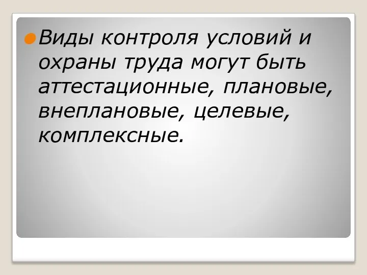 Виды контроля условий и охраны труда могут быть аттестационные, плановые, внеплановые, целевые, комплексные.