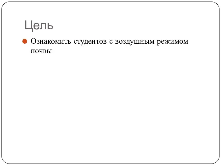 Цель Ознакомить студентов с воздушным режимом почвы