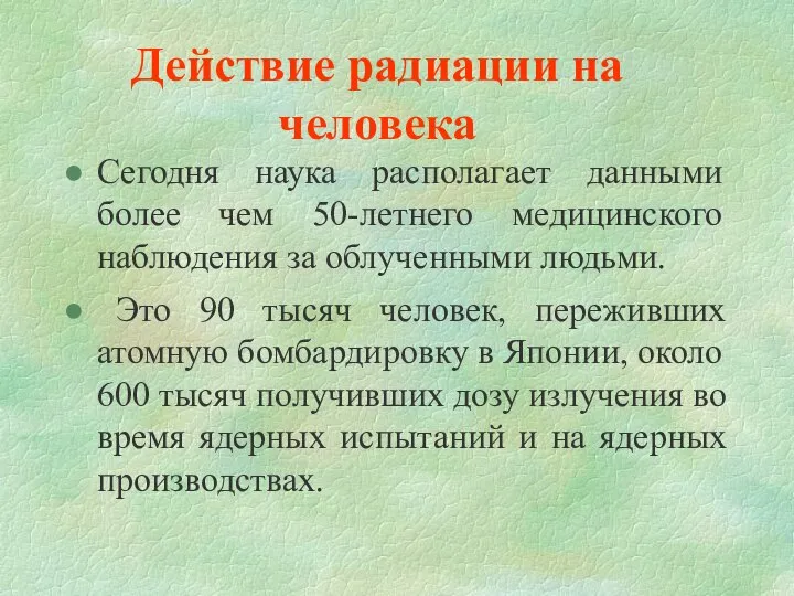 Действие радиации на человека Сегодня наука располагает данными более чем 50-летнего