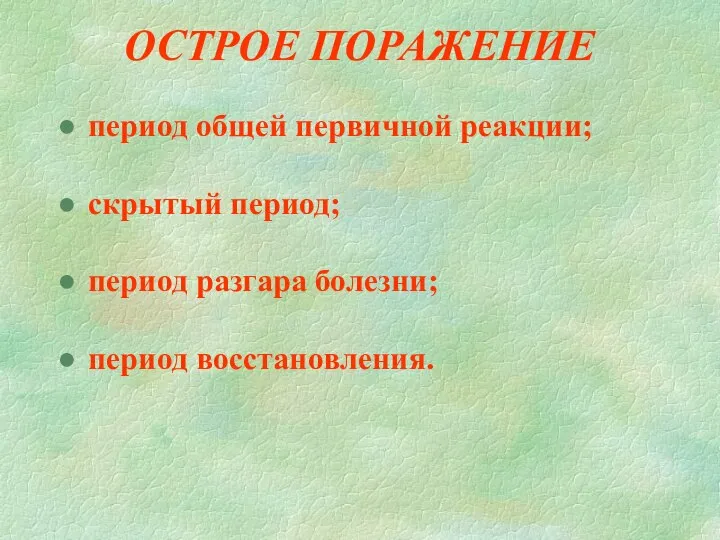 ОСТРОЕ ПОРАЖЕНИЕ период общей первичной реакции; скрытый период; период разгара болезни; период восстановления.