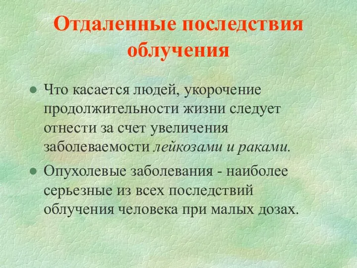 Отдаленные последствия облучения Что касается людей, укорочение продолжительности жизни следует отнести