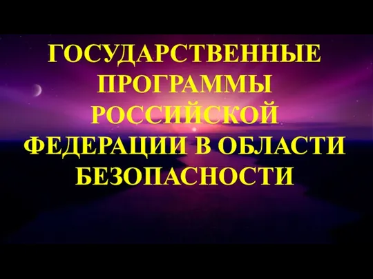 ГОСУДАРСТВЕННЫЕ ПРОГРАММЫ РОССИЙСКОЙ ФЕДЕРАЦИИ В ОБЛАСТИ БЕЗОПАСНОСТИ