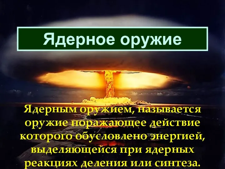 Ядерное оружие Ядерным оружием, называется оружие поражающее действие которого обусловлено энергией,