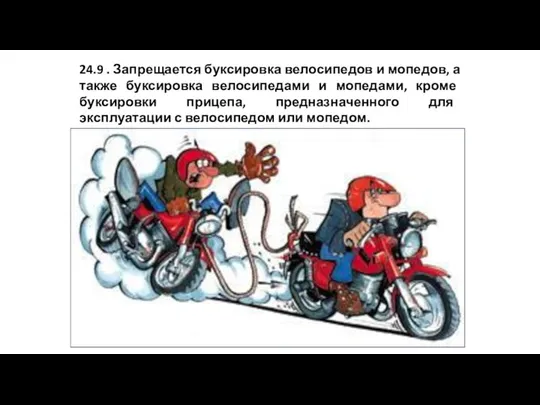 24.9 . Запрещается буксировка велосипедов и мопедов, а также буксировка велосипедами