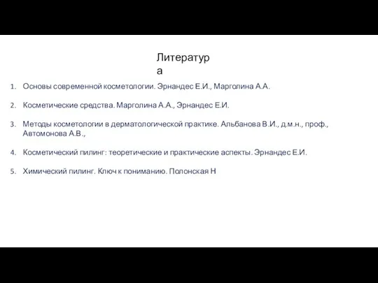 Литература Основы современной косметологии. Эрнандес Е.И., Марголина А.А. Косметические средства. Марголина